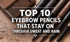 Top 10 Eyebrow Pencils That Stay On Through Sweat and Rain