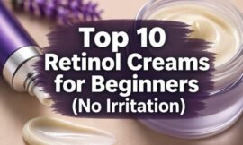Top 10 Retinol Creams for Beginners (No Irritation)