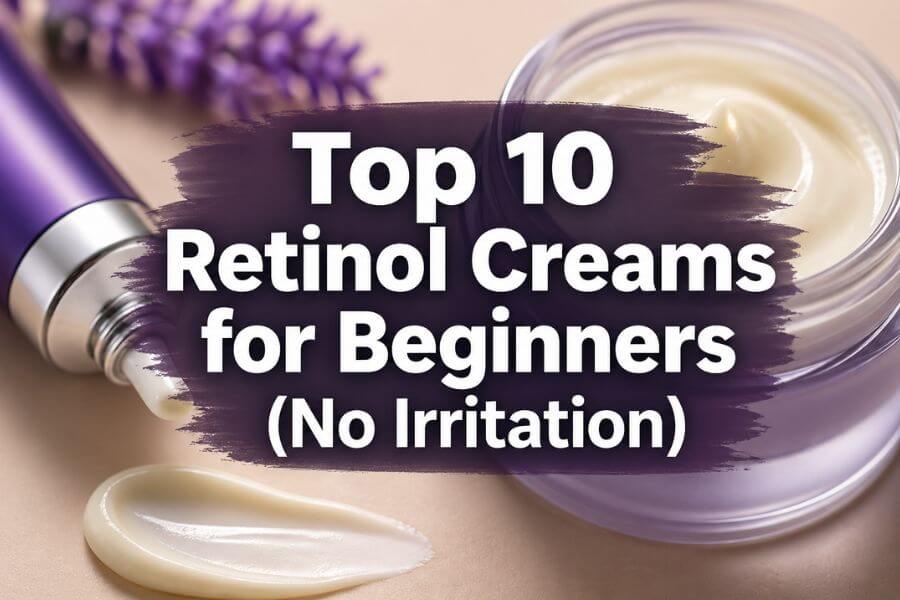You are currently viewing Top 10 Retinol Creams for Beginners (No Irritation)